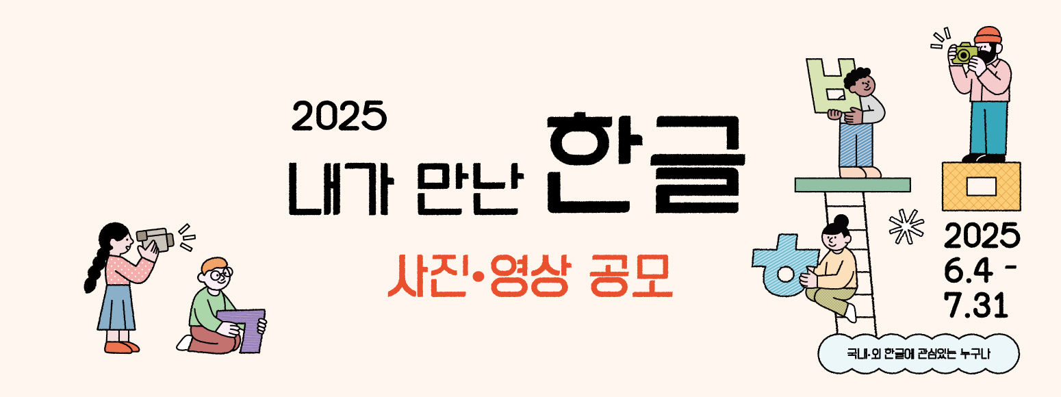 2025 내가 만난 한글 사진·영상 공모. 2025 6.4~7.31 국내·외 한글에 관심있는 누구나