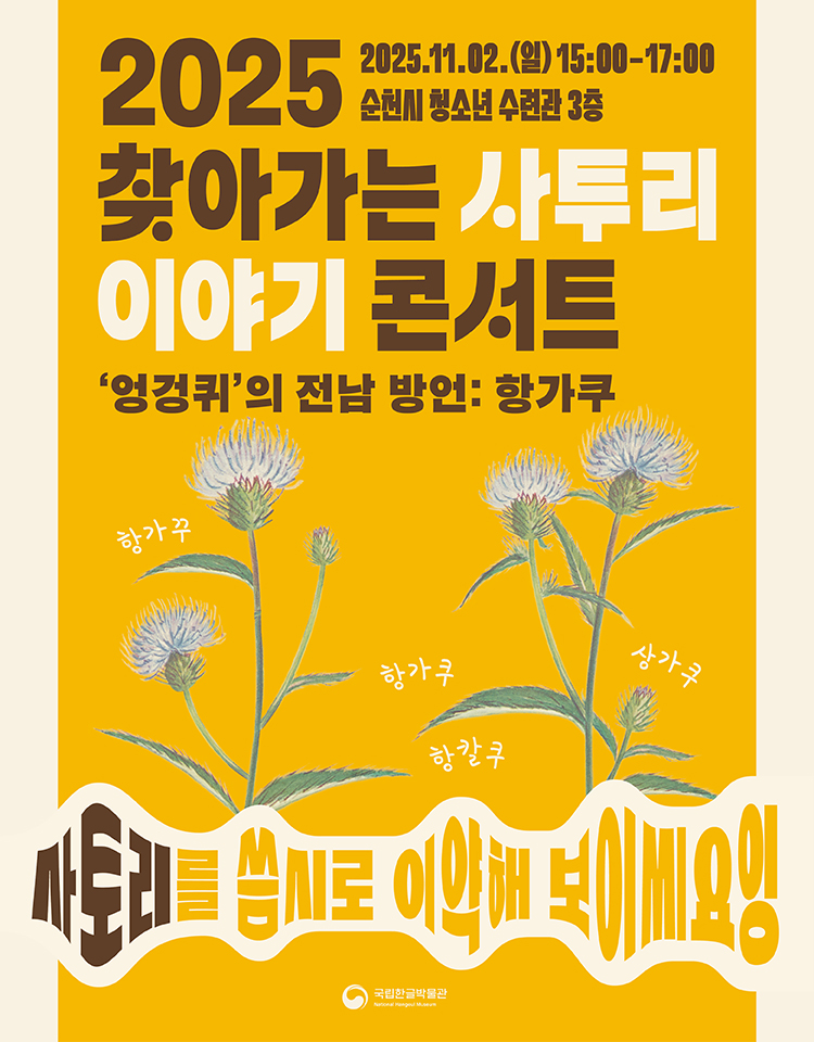 2025 찾아가는 사투리 이야기 콘서트, 엉겅퀴의 전남 방언: 항가쿠, 항가꾸 항가쿠, 항칼쿠, 삼가쿠, 2025.11.02.(일) 15:00-17:00 순천시 청소년 수련관 3층, 사토리를 씀시로 이약해 보이씨요잉, 국립한글박물관